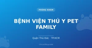 BỆNH VIỆN THÚ Y PET FAMILY