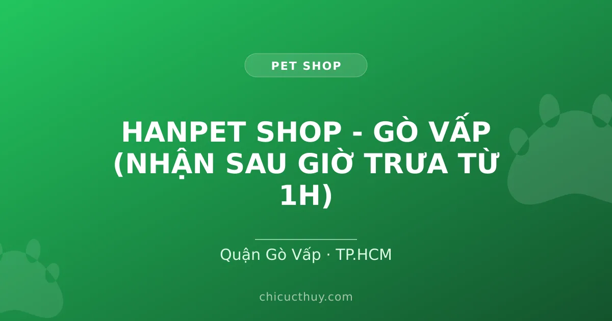 HANPET SHOP - GÒ VẤP (NHẬN SAU GIỜ TRƯA TỪ 1H)