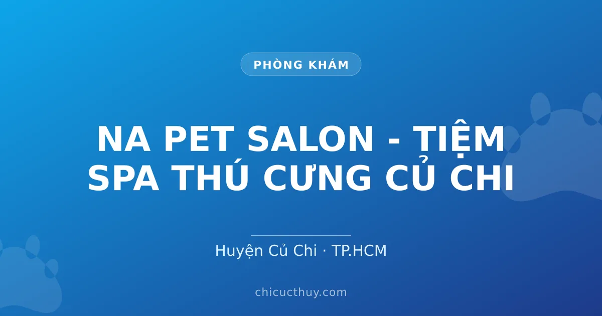 NA PET SALON - TIỆM SPA THÚ CƯNG CỦ CHI