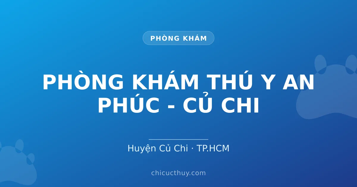 PHÒNG KHÁM THÚ Y AN PHÚC - CỦ CHI
