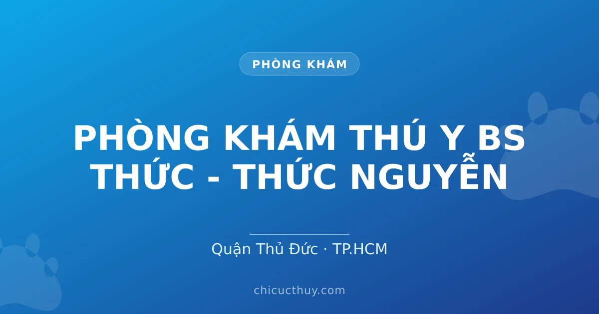 PHÒNG KHÁM THÚ Y BS THỨC - THỨC NGUYỄN