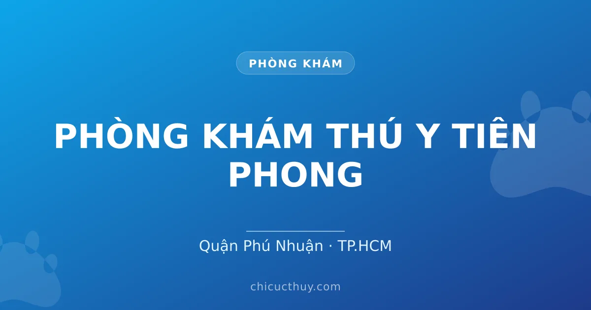 PHÒNG KHÁM THÚ Y TIÊN PHONG
