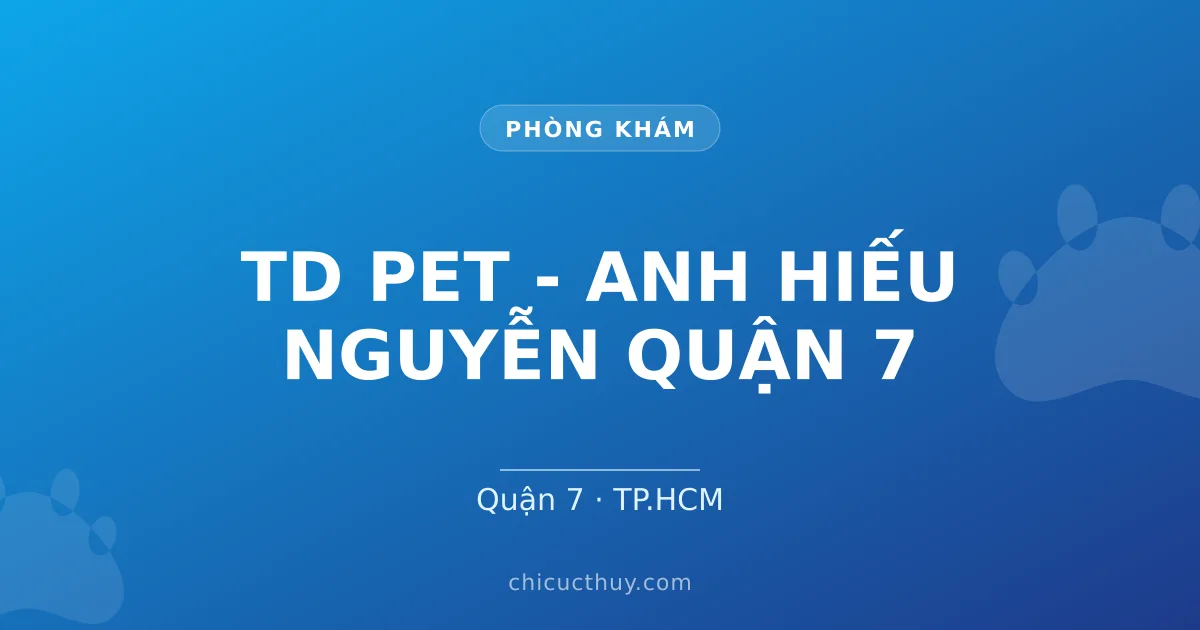 TD PET - ANH HIẾU NGUYỄN QUẬN 7
