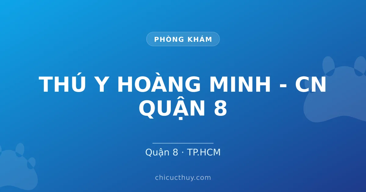 THÚ Y HOÀNG MINH - CN QUẬN 8