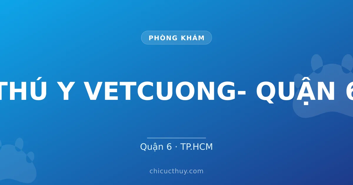THÚ Y VETCUONG- QUẬN 6