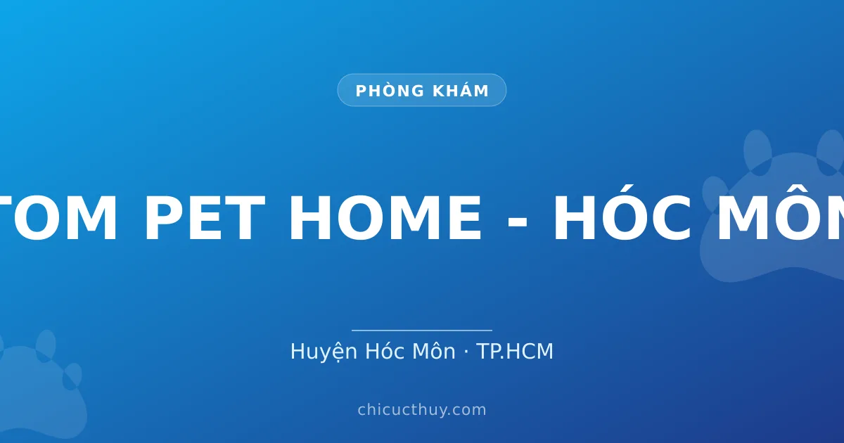TOM PET HOME - HÓC MÔN